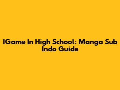 IGame In High School: Manga Sub Indo Guide