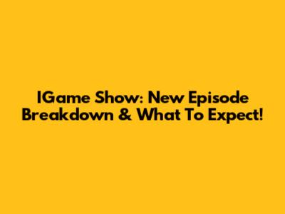 IGame Show: New Episode Breakdown & What To Expect!
