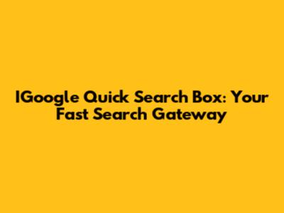 IGoogle Quick Search Box: Your Fast Search Gateway