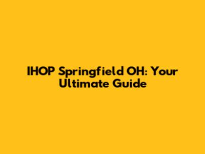IHOP Springfield OH: Your Ultimate Guide