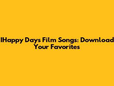 IHappy Days Film Songs: Download Your Favorites