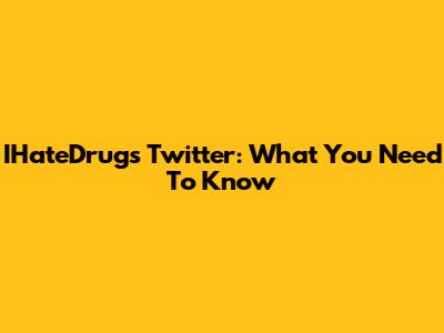 IHateDrugs Twitter: What You Need To Know