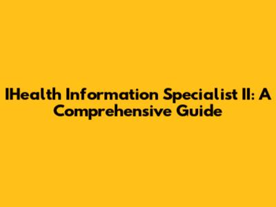 IHealth Information Specialist II: A Comprehensive Guide