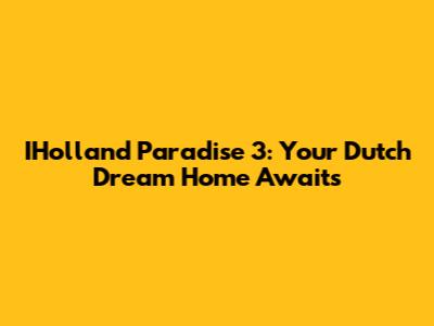 IHolland Paradise 3: Your Dutch Dream Home Awaits