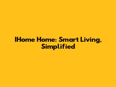 IHome Home: Smart Living, Simplified