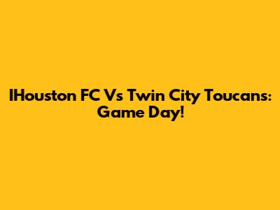 IHouston FC Vs Twin City Toucans: Game Day!