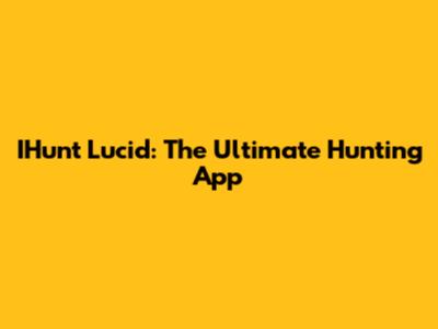 IHunt Lucid: The Ultimate Hunting App