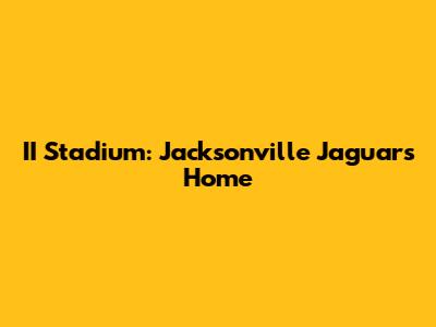 II Stadium: Jacksonville Jaguars' Home