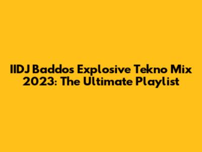 IIDJ Baddo's Explosive Tekno Mix 2023: The Ultimate Playlist