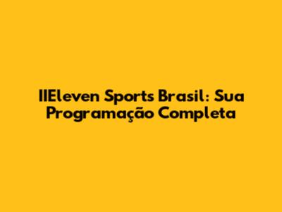 IIEleven Sports Brasil: Sua Programação Completa