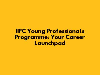 IIFC Young Professionals Programme: Your Career Launchpad