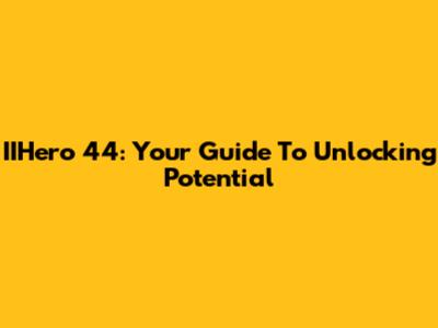 IIHero 44: Your Guide To Unlocking Potential