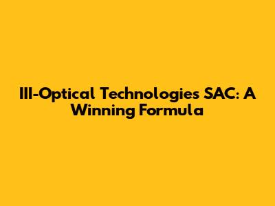 III-Optical Technologies SAC: A Winning Formula