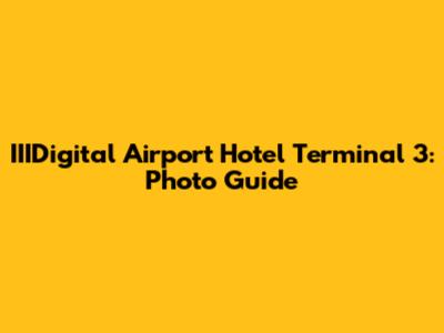 IIIDigital Airport Hotel Terminal 3: Photo Guide