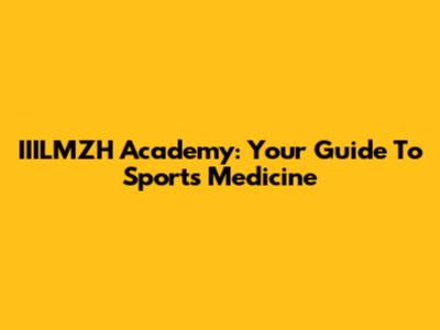 IIILMZH Academy: Your Guide To Sports Medicine