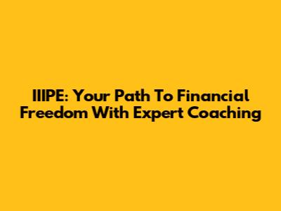IIIPE: Your Path To Financial Freedom With Expert Coaching