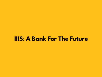 IIIS: A Bank For The Future