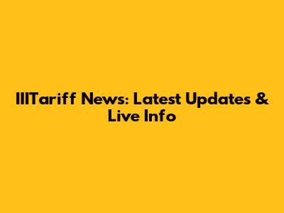 IIITariff News: Latest Updates & Live Info