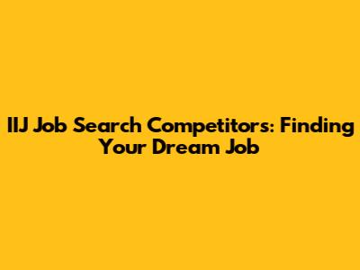 IIJ Job Search Competitors: Finding Your Dream Job