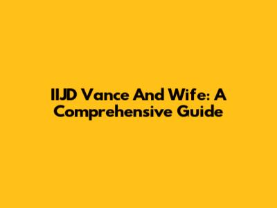 IIJD Vance And Wife: A Comprehensive Guide
