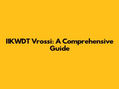 IIKWDT Vrossi: A Comprehensive Guide