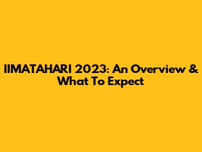 IIMATAHARI 2023: An Overview & What To Expect
