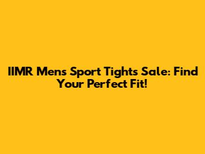 IIMR Men's Sport Tights Sale: Find Your Perfect Fit!