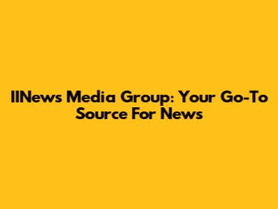 IINews Media Group: Your Go-To Source For News
