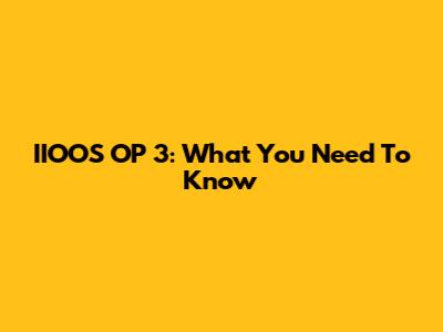 IIOOS OP 3: What You Need To Know