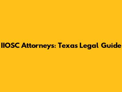 IIOSC Attorneys: Texas Legal Guide