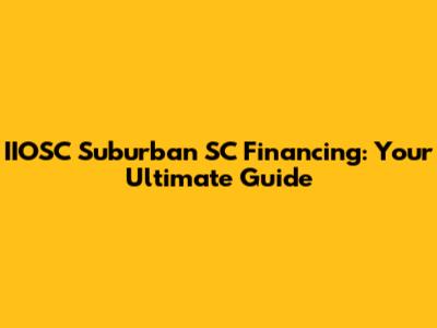 IIOSC Suburban SC Financing: Your Ultimate Guide