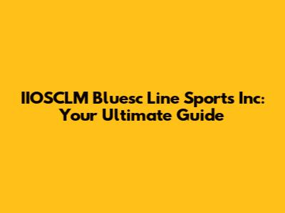 IIOSCLM Bluesc Line Sports Inc: Your Ultimate Guide