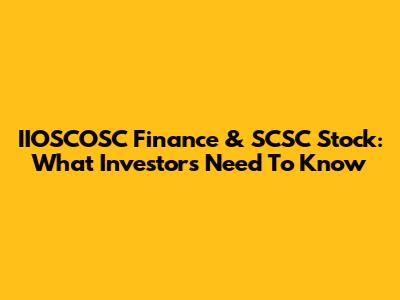 IIOSCOSC Finance & SCSC Stock: What Investors Need To Know