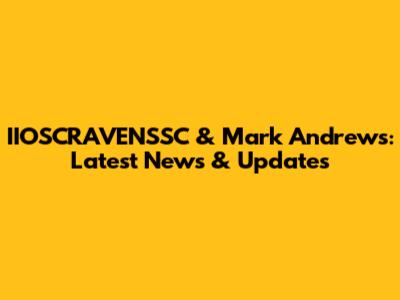 IIOSCRAVENSSC & Mark Andrews: Latest News & Updates