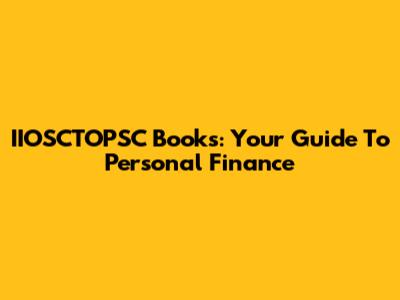 IIOSCTOPSC Books: Your Guide To Personal Finance
