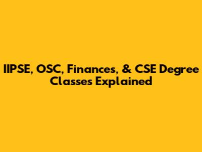 IIPSE, OSC, Finances, & CSE Degree Classes Explained