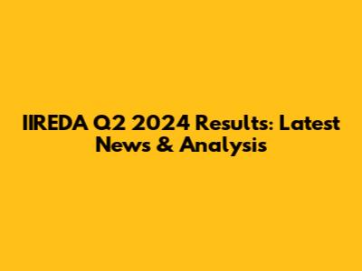 IIREDA Q2 2024 Results: Latest News & Analysis