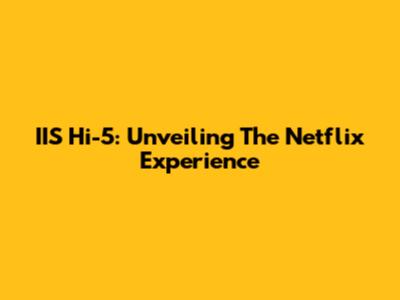 IIS Hi-5: Unveiling The Netflix Experience