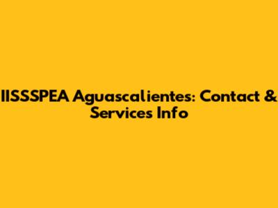 IISSSPEA Aguascalientes: Contact & Services Info