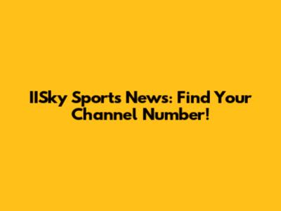 IISky Sports News: Find Your Channel Number!