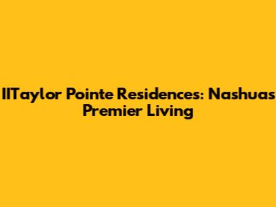 IITaylor Pointe Residences: Nashua's Premier Living