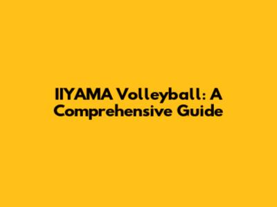 IIYAMA Volleyball: A Comprehensive Guide