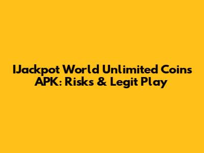 IJackpot World Unlimited Coins APK: Risks & Legit Play