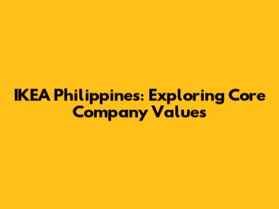 IKEA Philippines: Exploring Core Company Values