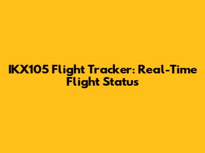 IKX105 Flight Tracker: Real-Time Flight Status
