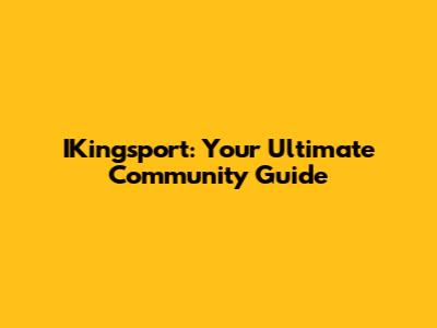 IKingsport: Your Ultimate Community Guide