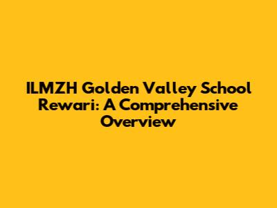 ILMZH Golden Valley School Rewari: A Comprehensive Overview
