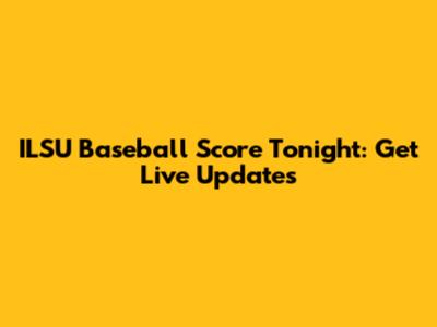ILSU Baseball Score Tonight: Get Live Updates