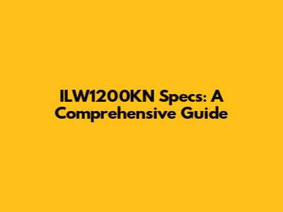 ILW1200KN Specs: A Comprehensive Guide