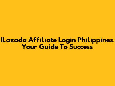 ILazada Affiliate Login Philippines: Your Guide To Success